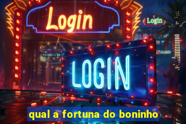 qual a fortuna do boninho